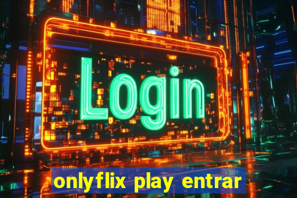 onlyflix play entrar